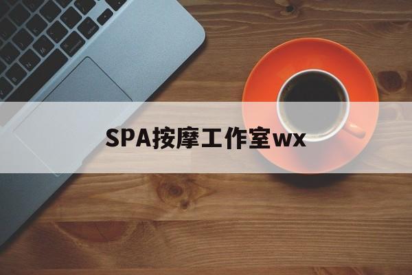 什么是spa按摩最新资讯（谁能告诉我哪里有定安SPA按摩工作室wx？）